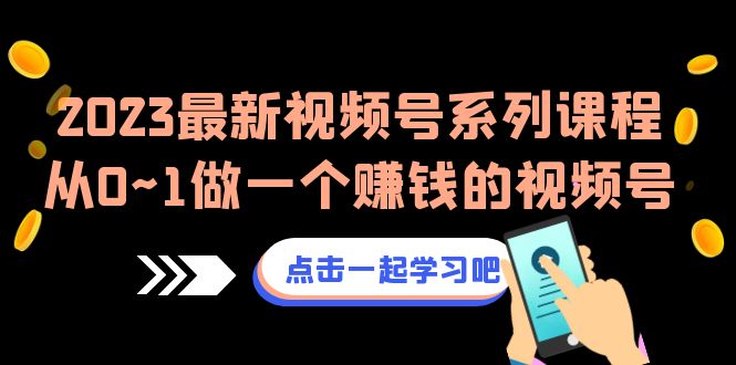 （6856期）2023最新视频号系列课程，从0~1做一个赚钱的视频号（8节视频课）插图