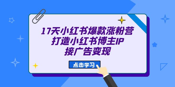 （6843期）17天 小红书爆款 涨粉营（广告变现方向）打造小红书博主IP、接广告变现插图