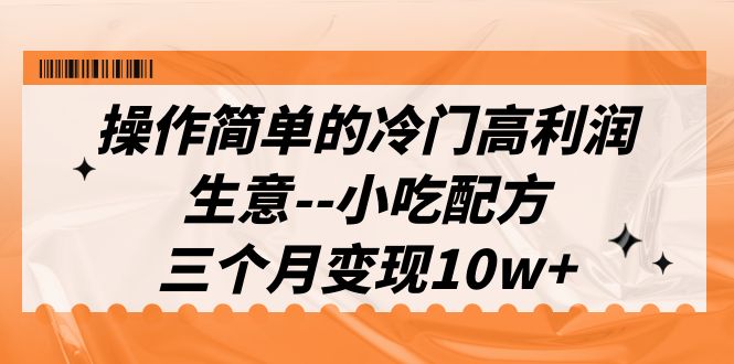 （6870期）操作简单的冷门高利润生意–小吃配方，三个月变现10w+（教程+配方资料）插图