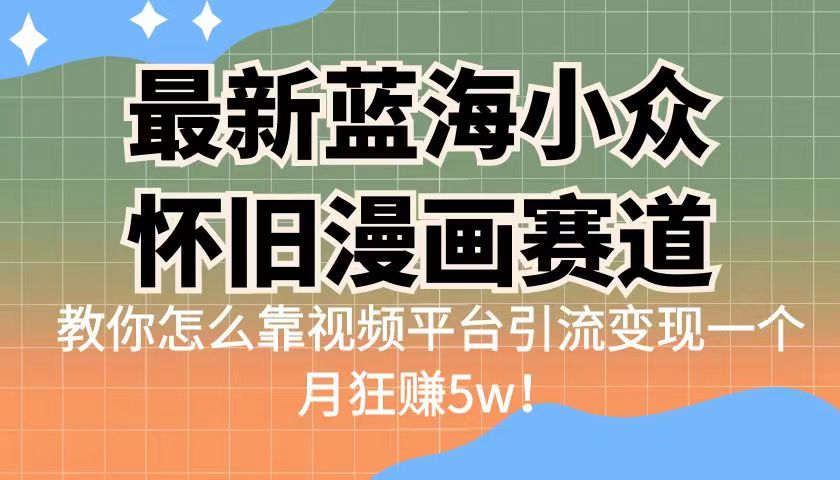 （6869期）最新蓝海小众怀旧漫画赛道 高转化一单29.9 靠视频平台引流变现一个月狂赚5w插图