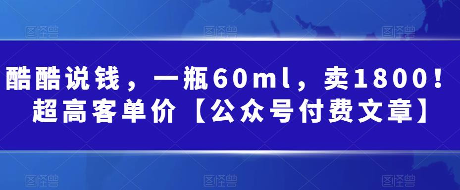 （6919期）酷酷说钱，一瓶60ml，卖1800！|超高客单价【公众号付费文章】插图