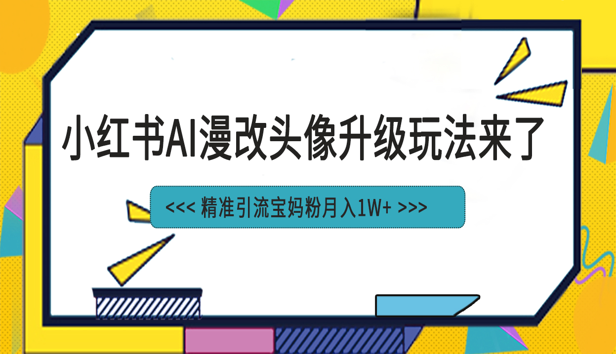 （6914期）小红书最新AI漫改头像项目，精准引流宝妈粉，月入1w+插图