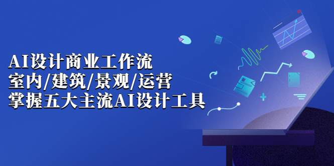 （6904期）AI设计商业·工作流，室内·建筑·景观·运营，掌握五大主流AI设计工具插图