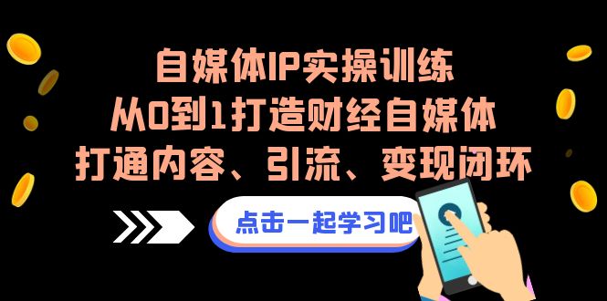 （6968期）自媒体IP实操训练，从0到1打造财经自媒体，打通内容、引流、变现闭环插图