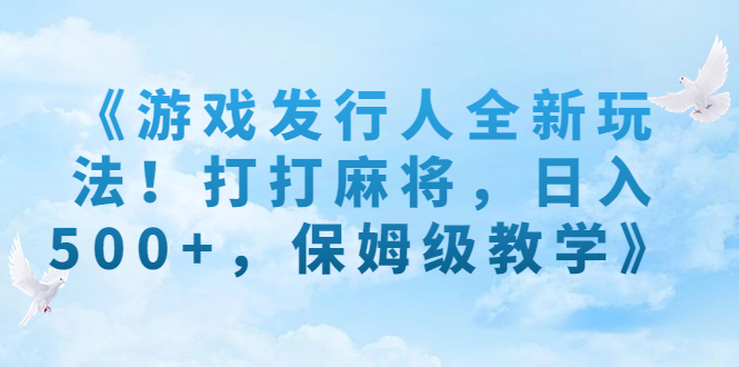 （7014期）《游戏发行人全新玩法！打打麻将，日入500+，保姆级教学》插图