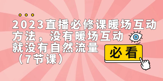 （7003期）2023直播·必修课暖场互动方法，没有暖场互动，就没有自然流量（7节课）插图