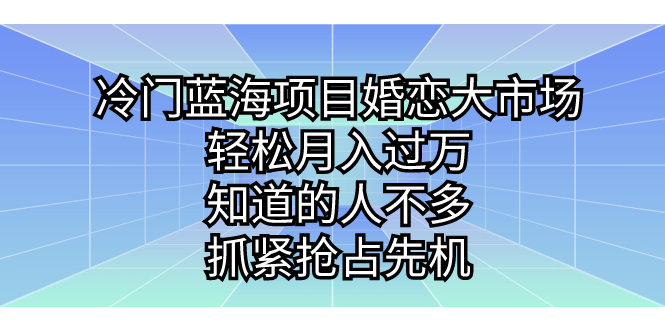 （7115期）冷门蓝海项目婚恋大市场，轻松月入过万，知道的人不多，抓紧抢占先机。插图