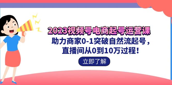 （7110期）2023视频号-电商起号运营课 助力商家0-1突破自然流起号 直播间从0到10w过程插图