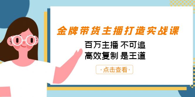 （7134期）金牌带货主播打造实战课：百万主播 不可追，高效复制 是王道（10节课）插图