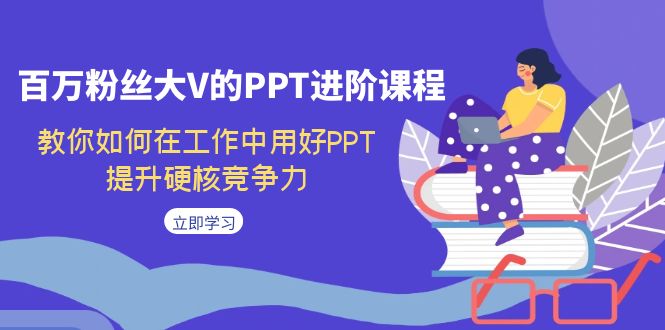 （7296期）百万粉丝大V的PPT进阶课程，教你如何在工作中用好PPT，提升硬核竞争力插图