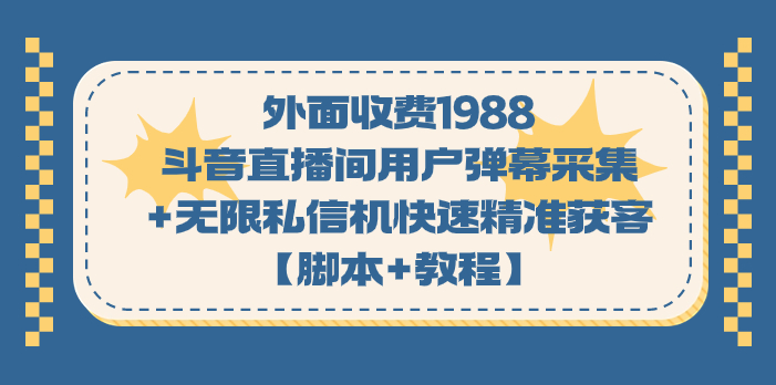 （7402期）外面收费1988斗音直播间用户弹幕采集+无限私信机快速精准获客【脚本+教程】插图