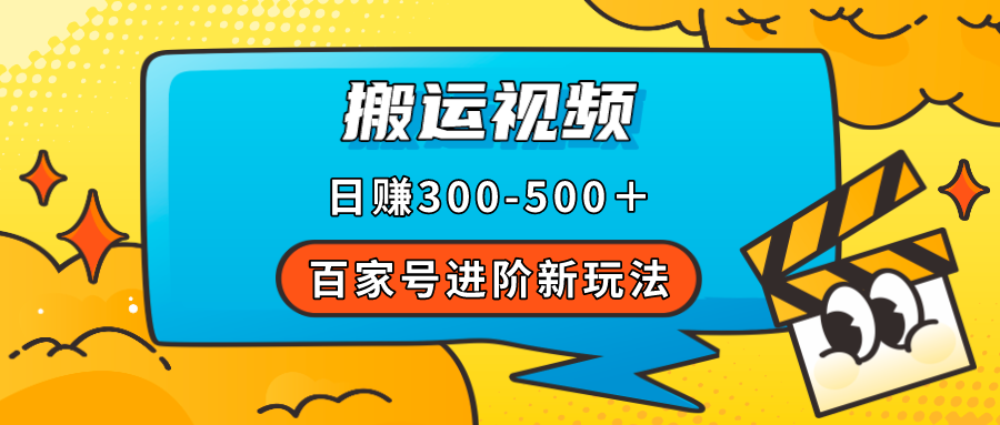 （7382期）百家号进阶新玩法，靠搬运视频，轻松日赚500＋，附详细操作流程插图