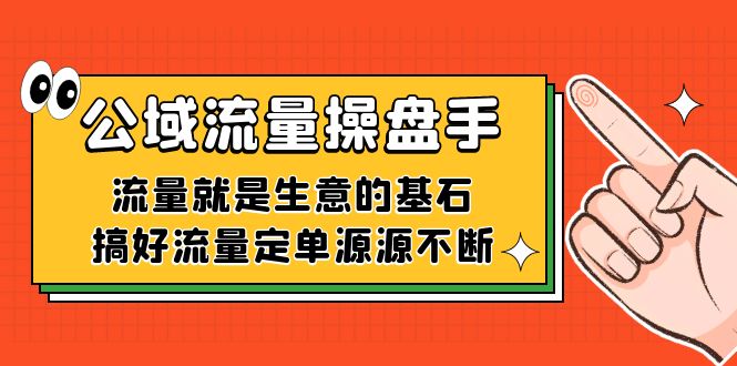 （7435期）公域流量-操盘手，流量就是生意的基石，搞好流量定单源源不断插图