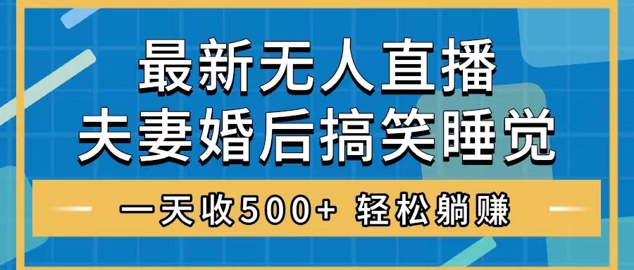 （8251期）无人直播最新玩法，婚后夫妻睡觉整蛊，礼物收不停，睡后收入500+，轻松…插图