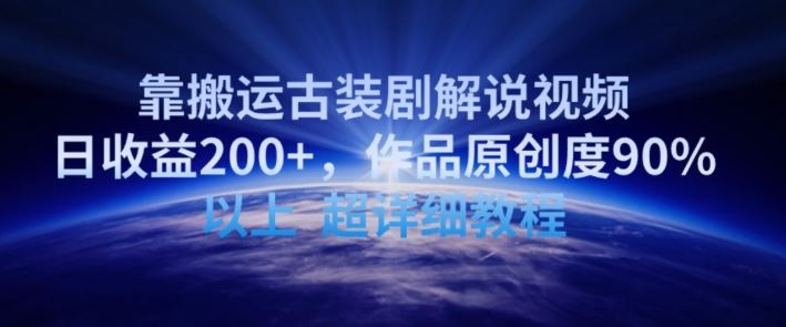 靠搬运古装剧解说视频，日收益200+，作品原创度90%以上，超详细教程【揭秘】插图