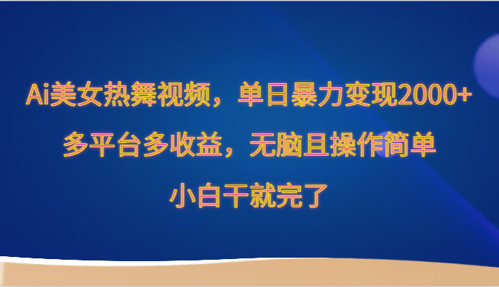 Ai美女热舞视频，单日暴力变现2000+，多平台多收益，无脑且操作简单，小白干就完了插图