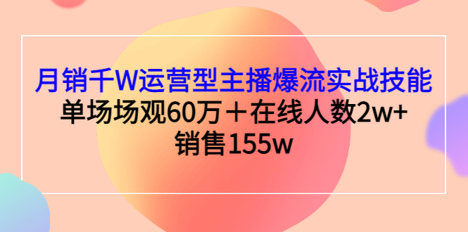 （2807期）月销千W运营型主播爆流实战技能，单场场观60万＋在线人数2w+销售155w插图