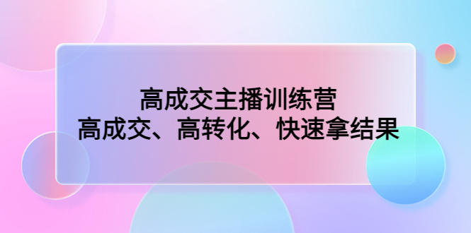 （4742期）高成交主播训练营：高成交、高转化、快速拿结果插图