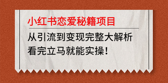 （4783期）小红书恋爱秘籍项目，从引流到变现完整大解析 看完立马能实操【教程+资料】插图