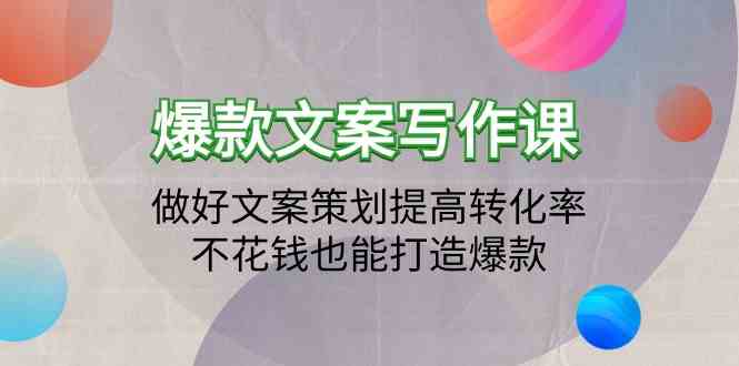 （9508期）爆款文案写作课：做好文案策划提高转化率，不花钱也能打造爆款（19节课）插图