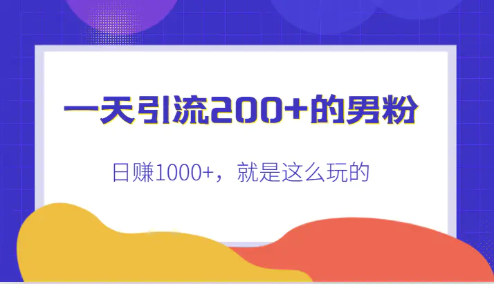 一天引流200+的男粉,日赚1000+,就是这么玩的 一天引流200+的男粉,日赚1000+,就是这么玩的