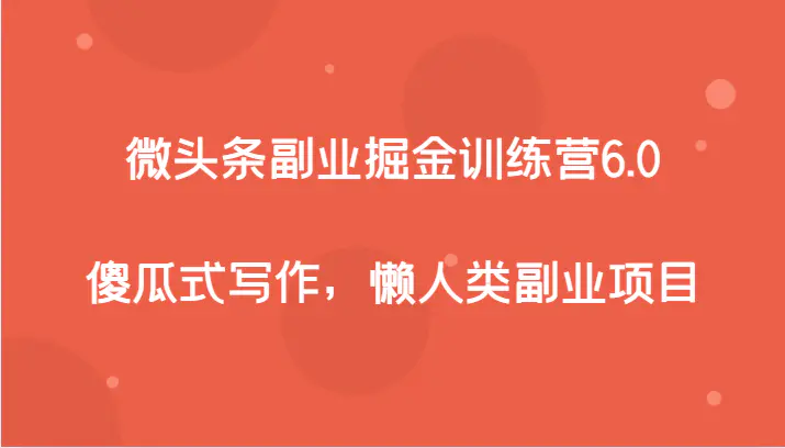 微头条副业掘金训练营6.0,傻瓜式写作,懒人类副业项目_80楼网创 微头条副业掘金训练营6.0,傻瓜式写作,懒人类副业项目_80楼网创