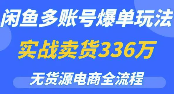 闲鱼多账号爆单玩法,无货源电商全流程,超简单的0门槛变现项目【揭秘】 闲鱼多账号爆单玩法,无货源电商全流程,超简单的0门槛变现项目【揭秘】