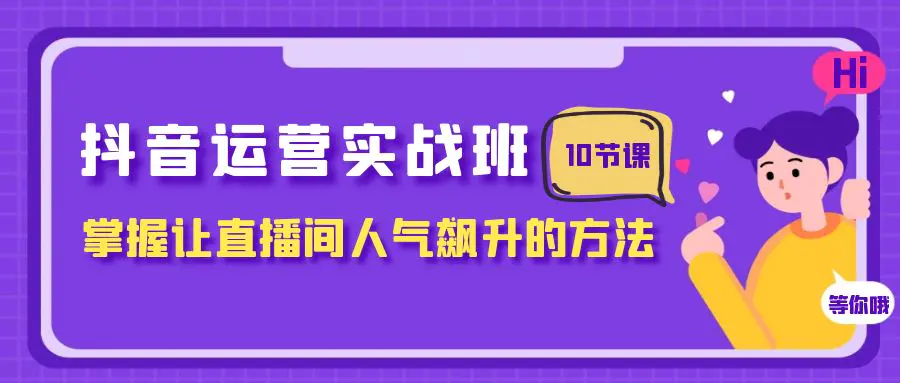 抖音运营实战班,掌握让直播间人气飙升的方法(10节课)_80楼网创 抖音运营实战班,掌握让直播间人气飙升的方法(10节课)_80楼网创