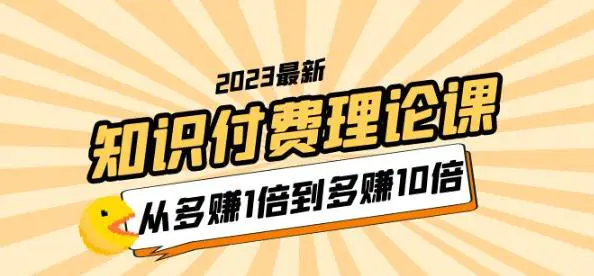 2023知识付费理论课,从多赚1倍到多赚10倍(10节视频课) 2023知识付费理论课,从多赚1倍到多赚10倍(10节视频课)