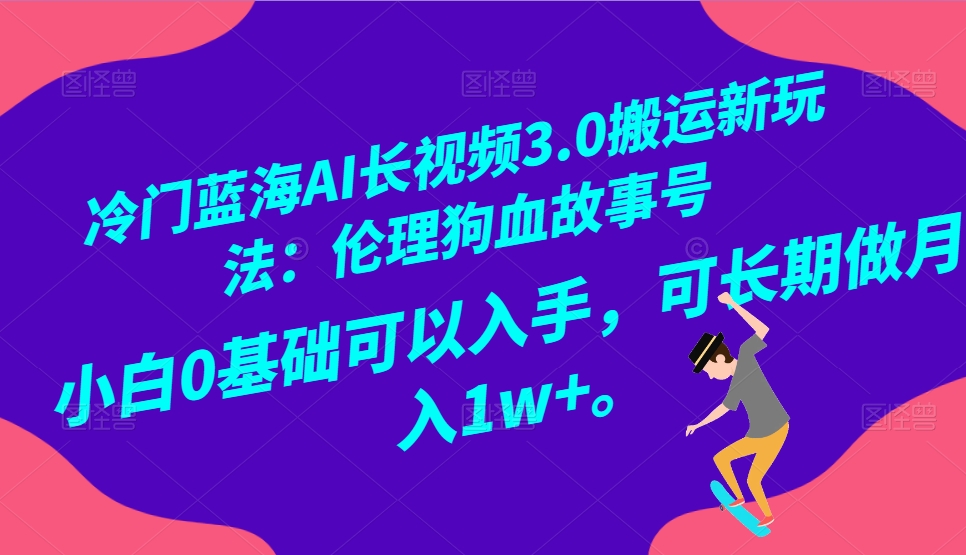 冷门蓝海AI长视频3.0搬运新玩法：伦理狗血故事号，小白0基础可以入手，可长期做月…