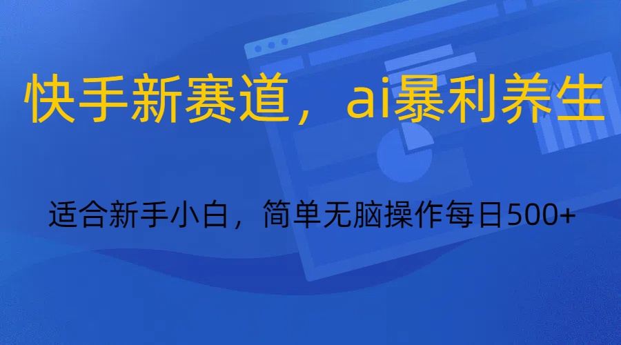 快手新赛道，ai暴利养生，0基础的小白也可以轻松操作轻松日入500+