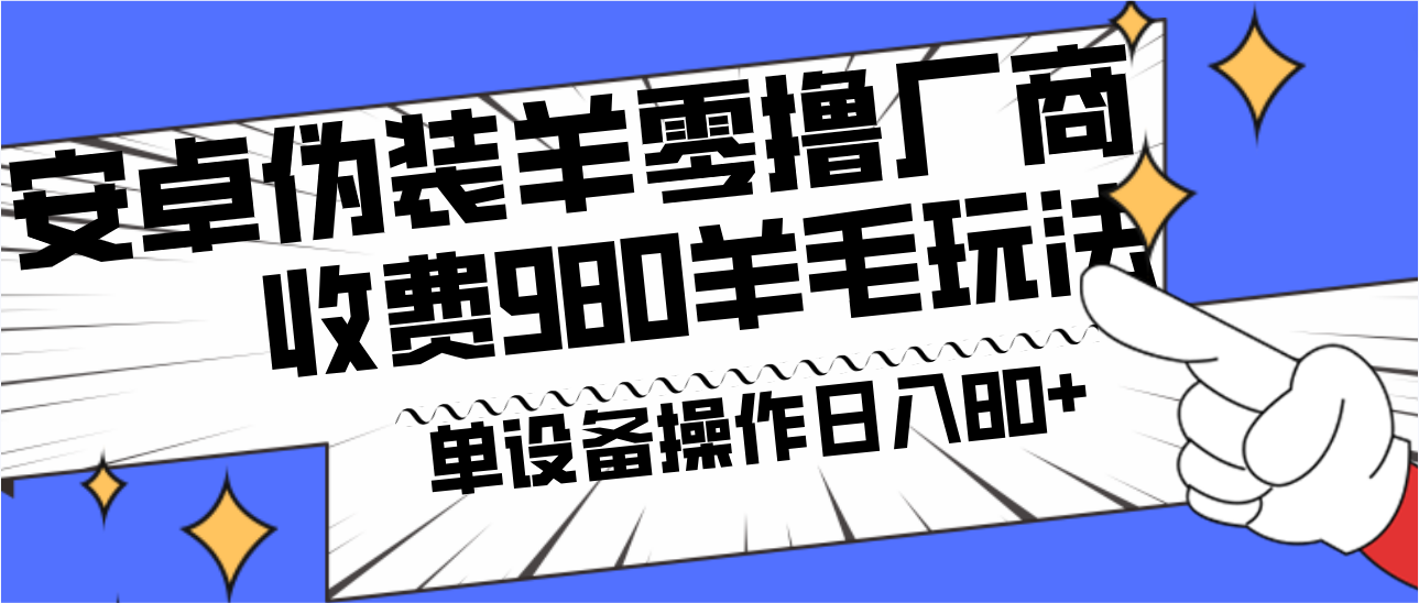 安卓伪装羊零撸厂商羊毛项目，单机日入80+，可矩阵，多劳多得，收费980项目直接公开