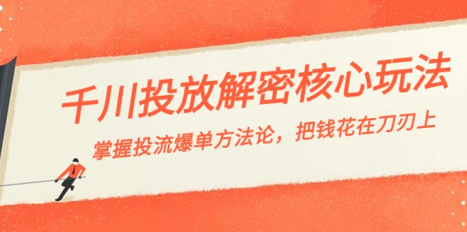 千川投流-解密核心玩法，掌握投流 爆单方法论，把钱花在刀刃上