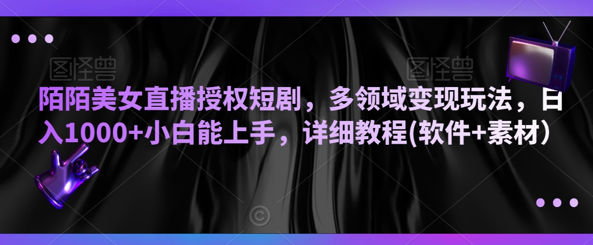 陌陌美女直播授权短剧，多领域变现玩法，日入1000+小白能上手，详细教程(软件+素材）