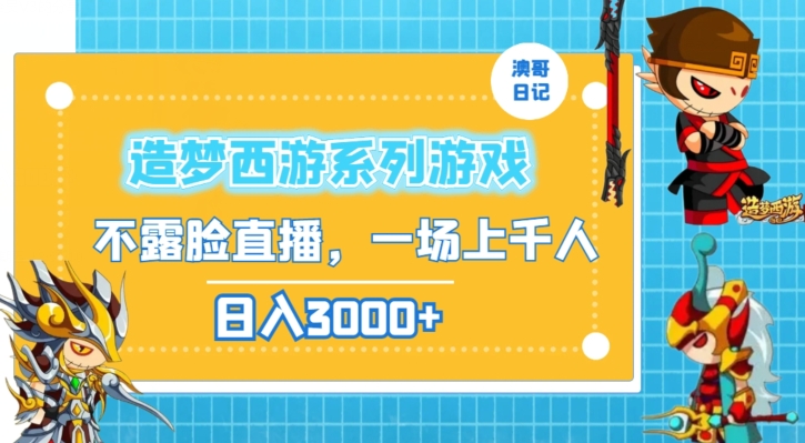 造梦西游系列游戏不露脸直播，回忆杀一场直播上千人，日入3000+