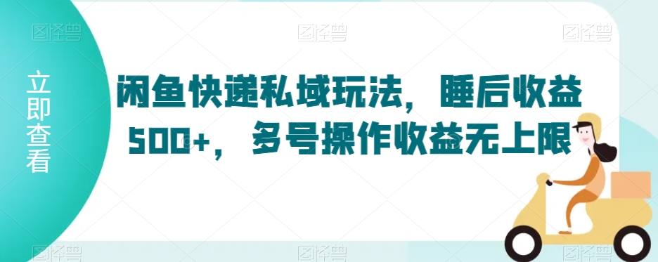 闲鱼快递私域玩法，睡后收益500+，多号操作收益无上限