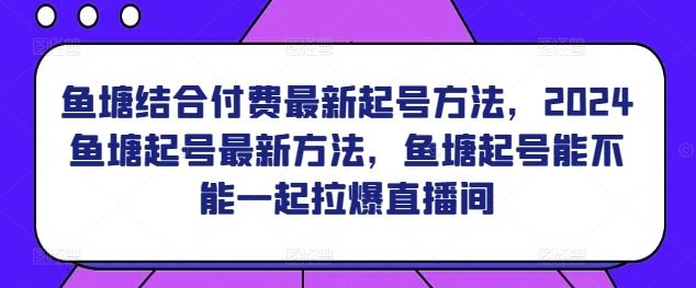 鱼塘结合付费最新起号方法，​2024鱼塘起号最新方法，鱼塘起号能不能一起拉爆直播间插图