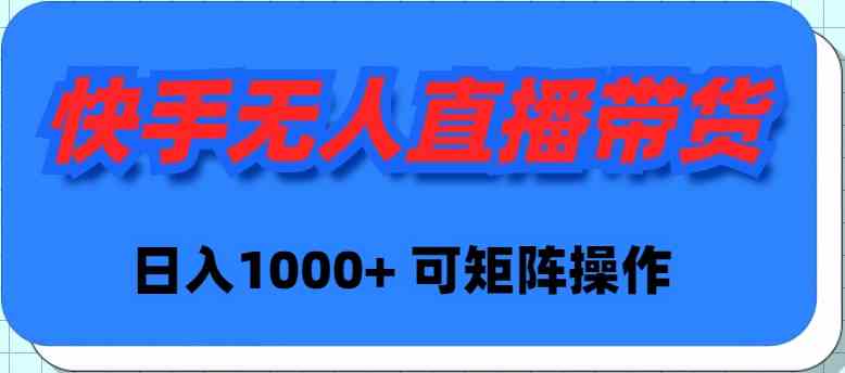 （9542期）快手无人直播带货，新手日入1000+ 可矩阵操作插图