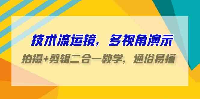 （9545期）技术流-运镜，多视角演示，拍摄+剪辑二合一教学，通俗易懂（70节课）插图