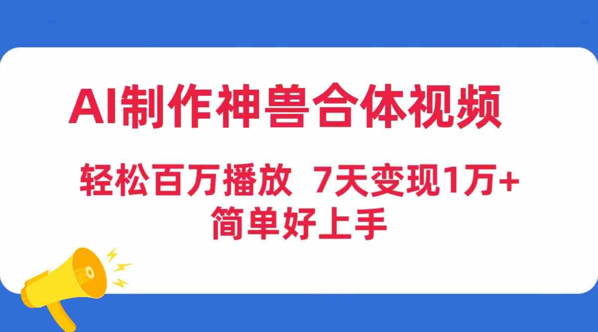 （9600期）AI制作神兽合体视频，轻松百万播放，七天变现1万+，简单好上手插图