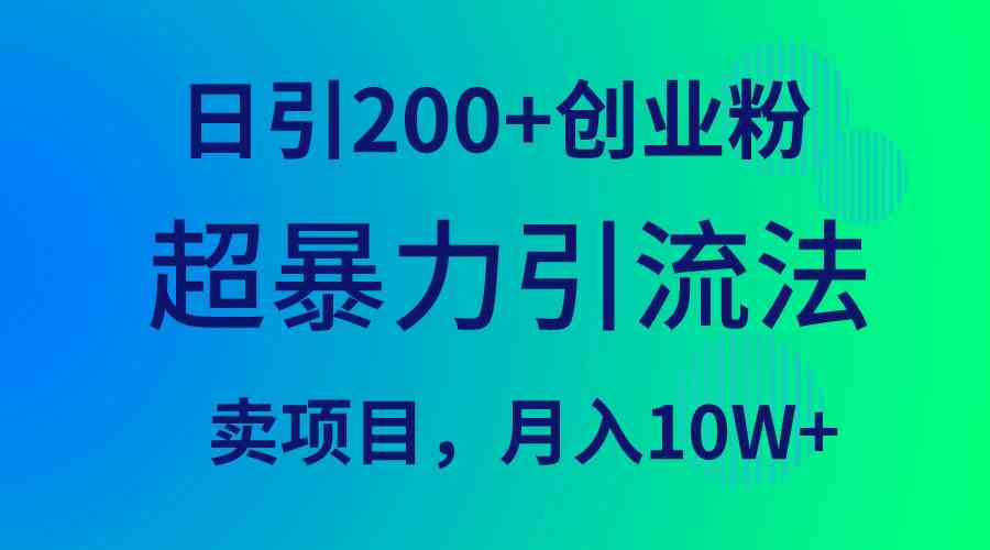 （9654期）超暴力引流法，日引200+创业粉，卖项目月入10W+插图