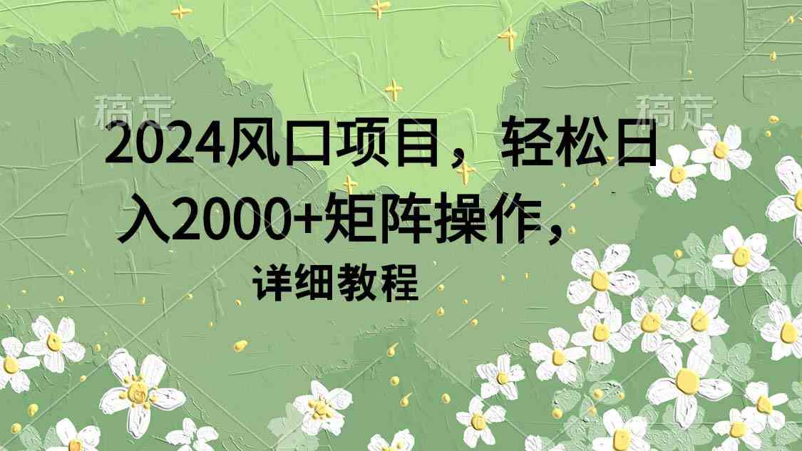 （9652期）2024风口项目，轻松日入2000+矩阵操作，详细教程插图