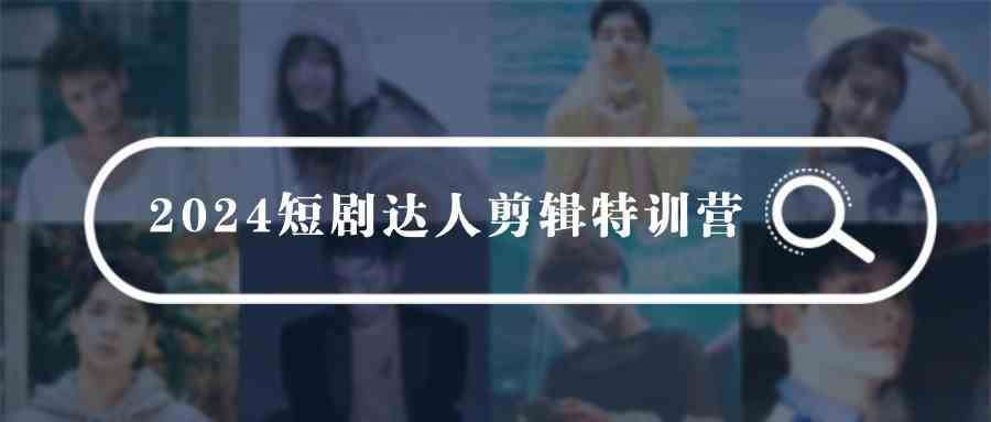 （9688期）2024短剧达人剪辑特训营，适合宝爸宝妈的0基础剪辑训练营（51节课）插图