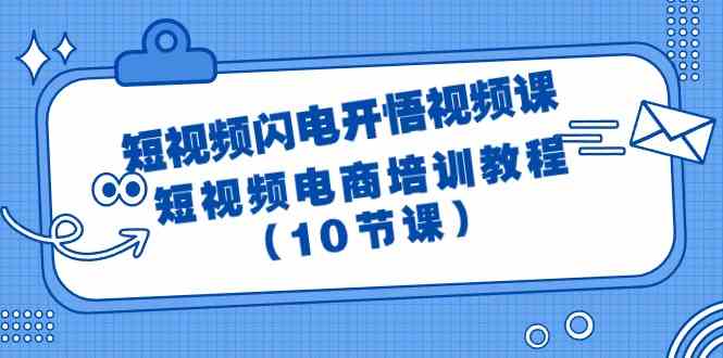 （9682期）短视频-闪电开悟视频课：短视频电商培训教程（10节课）插图