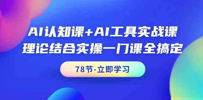 AI认知课+AI工具实战课，理论结合实操一门课全搞定（78节）插图