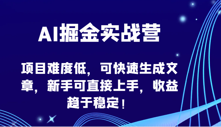 AI掘金实战营-项目难度低，可快速生成文章，新手可直接上手，收益趋于稳定！插图