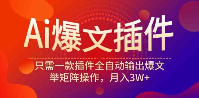 （9725期）Ai爆文插件，只需一款插件全自动输出爆文，举矩阵操作，月入3W+插图