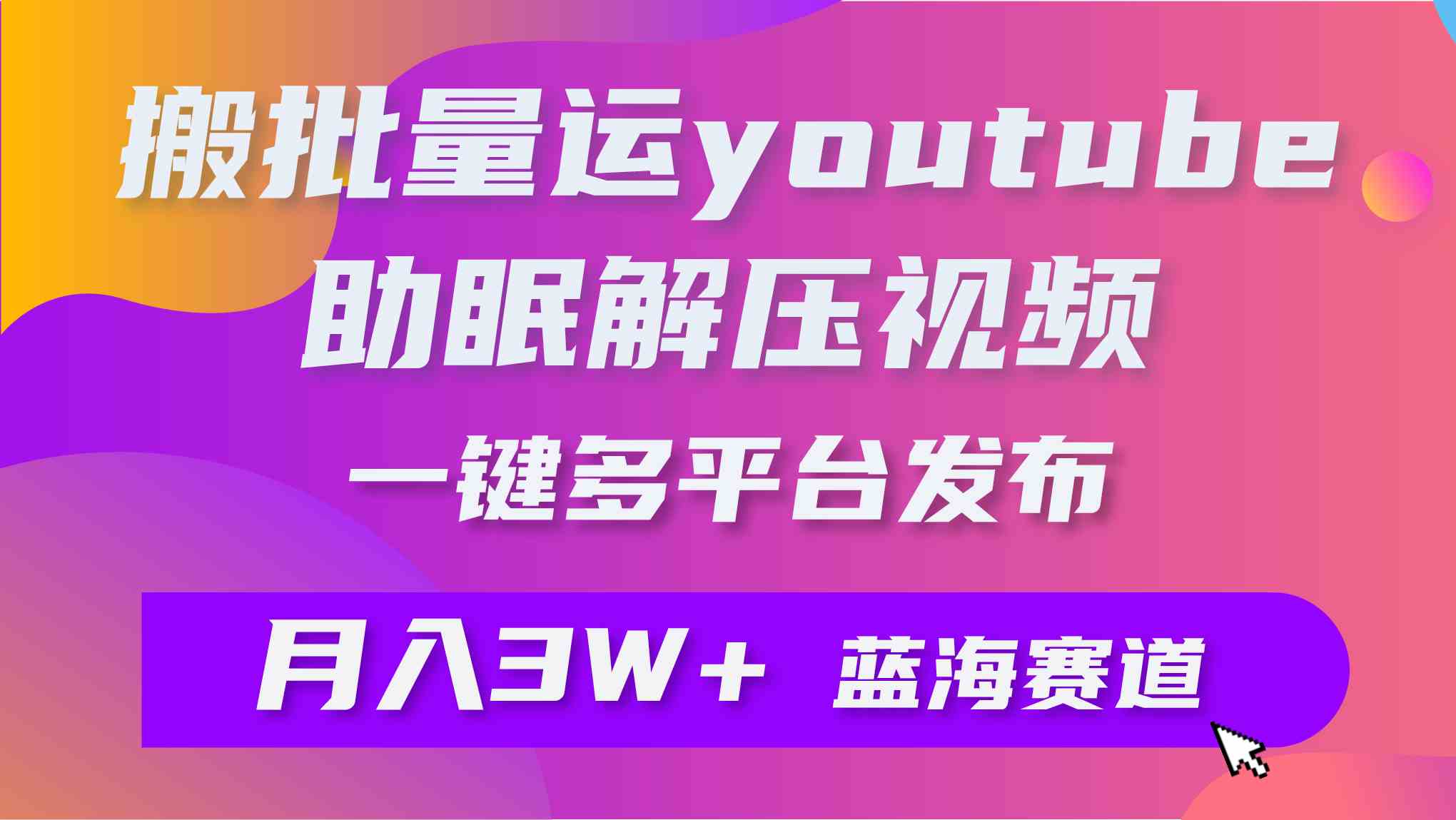 （9727期）批量搬运YouTube解压助眠视频 一键多平台发布 月入2W+插图