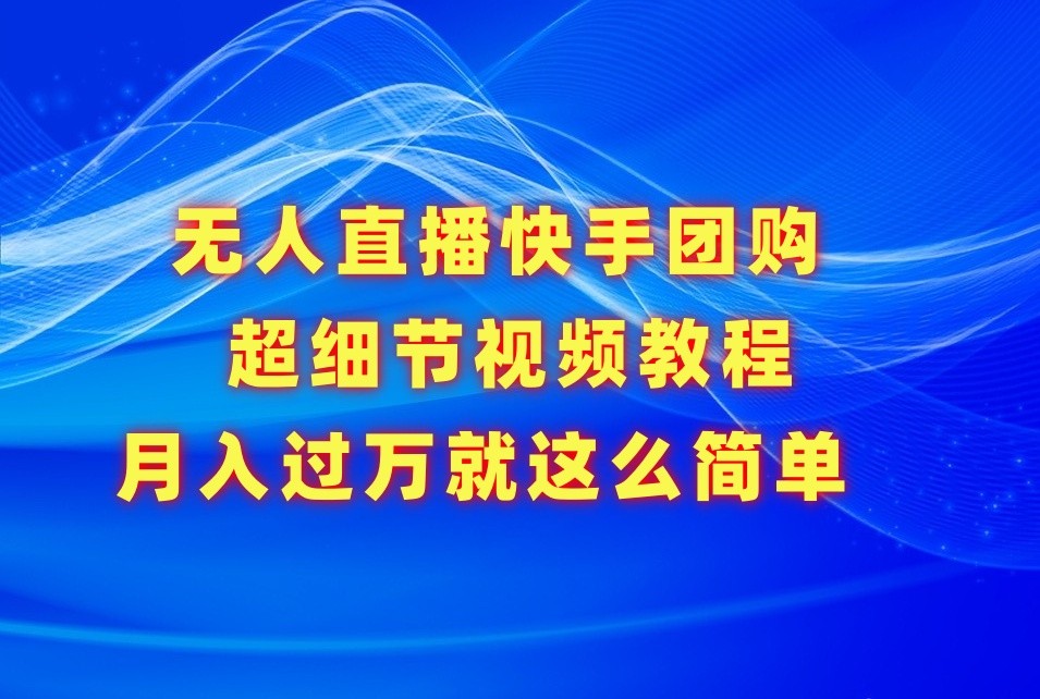 无人直播快手团购超细节视频教程，赢在细节月入过万真不是梦！插图