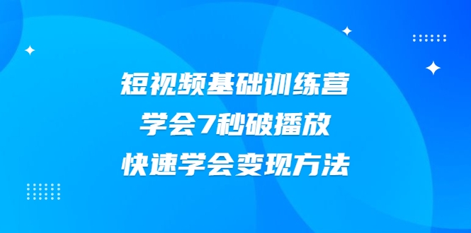 2021短视频基础训练营，学会7秒破播放，快速学会变现方法（无水印）插图